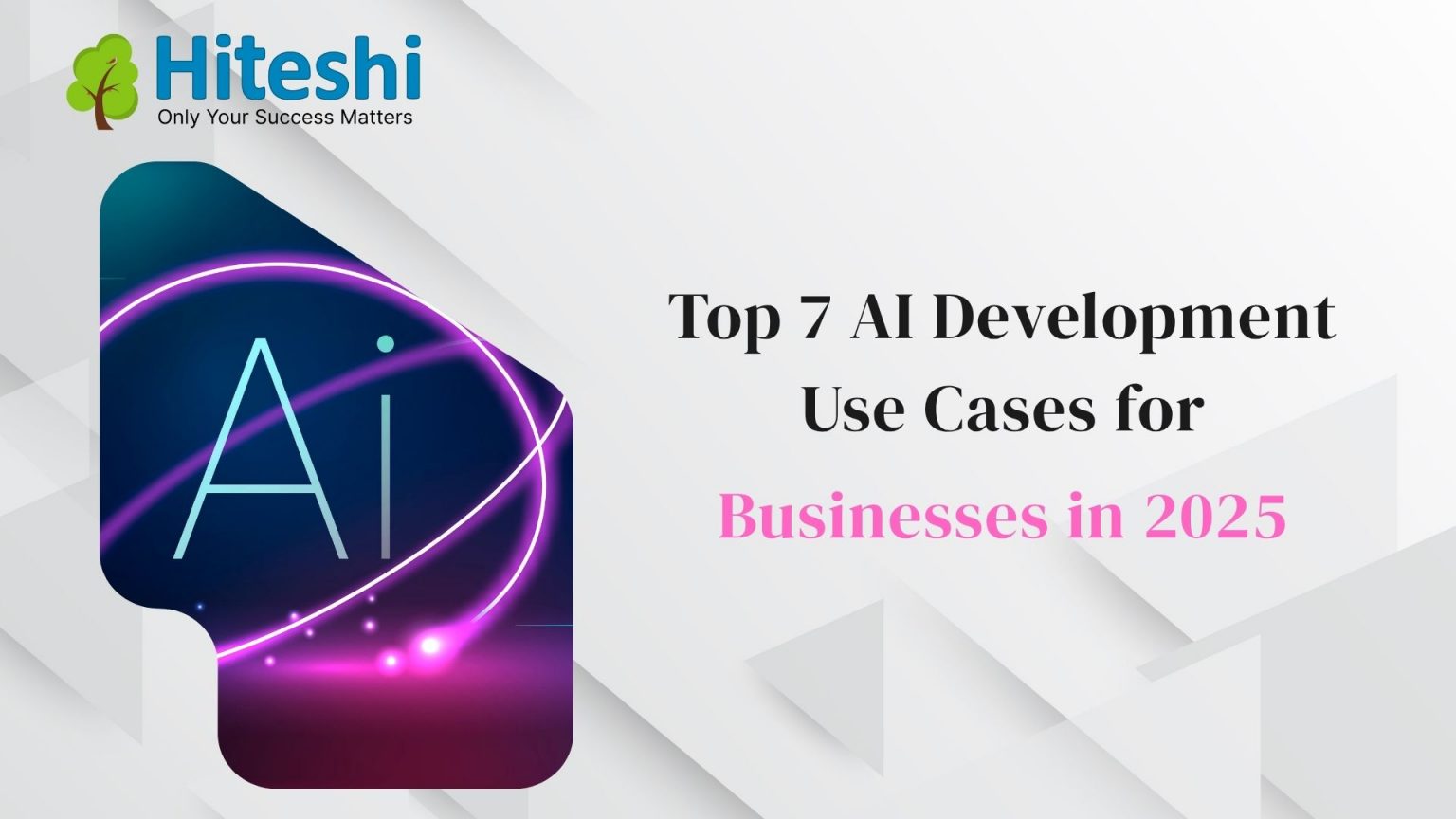 Top 7 AI Development Use Cases for Businesses in 2025 - Hiteshi's Blogs